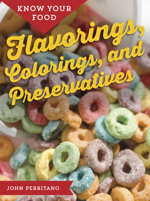 Title details for Know Your Food: Flavorings, Colorings, and Preservatives by John Perritano - Available